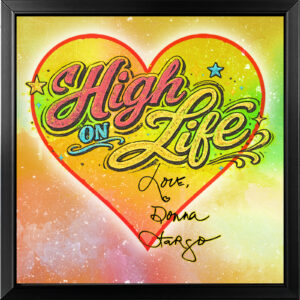 Donna Fargo "High on Life" Heart Hug featuring colorful artwork with the uplifting High on Life message, designed to inspire joy, gratitude, and a positive outlook.
