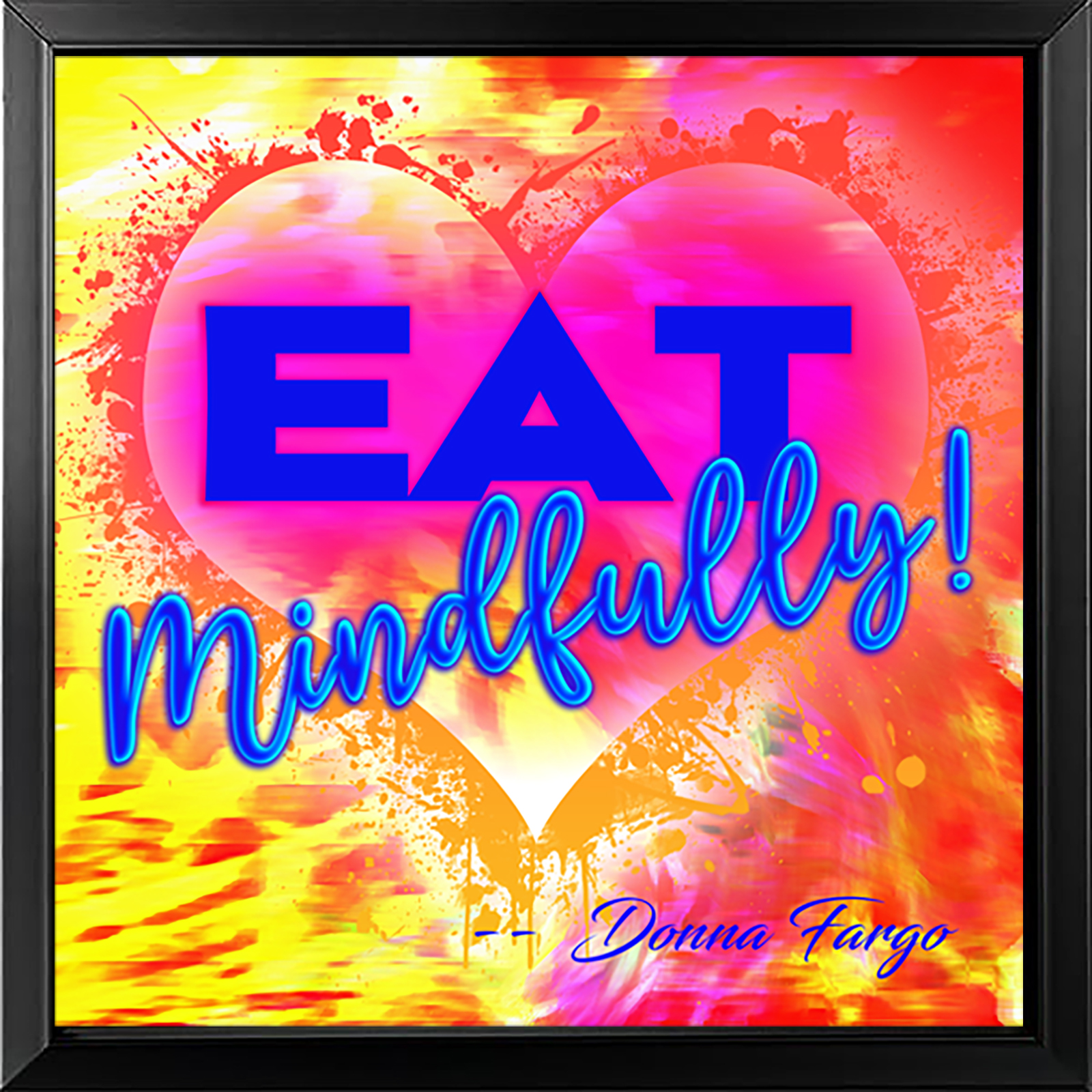 Donna Fargo's Eat Mindfully Heart Hug inspirational print encouraging mindful eating, healthy choices, and appreciation for life's simple pleasures.